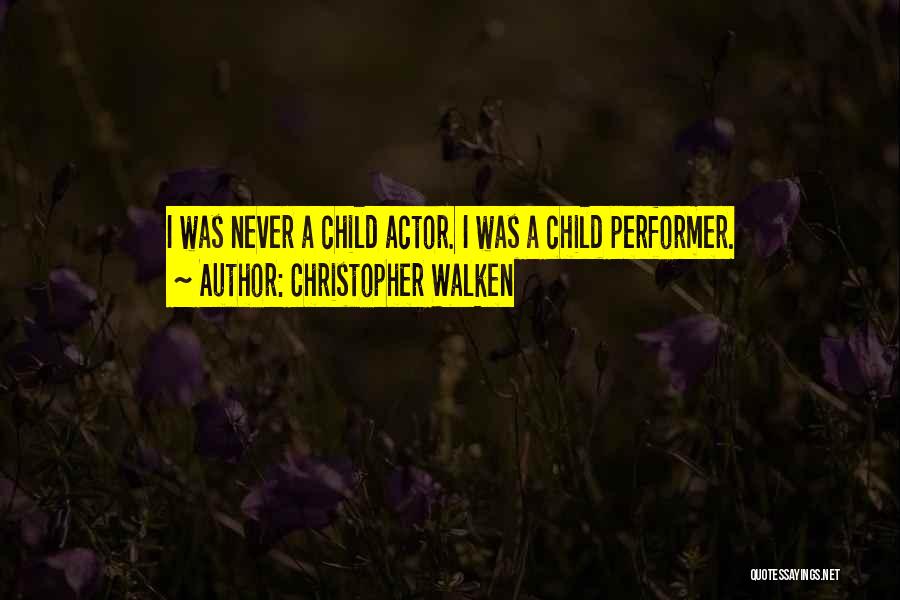 Christopher Walken Quotes: I Was Never A Child Actor. I Was A Child Performer.