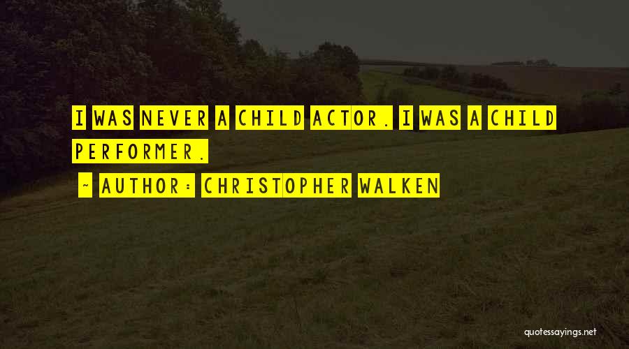 Christopher Walken Quotes: I Was Never A Child Actor. I Was A Child Performer.