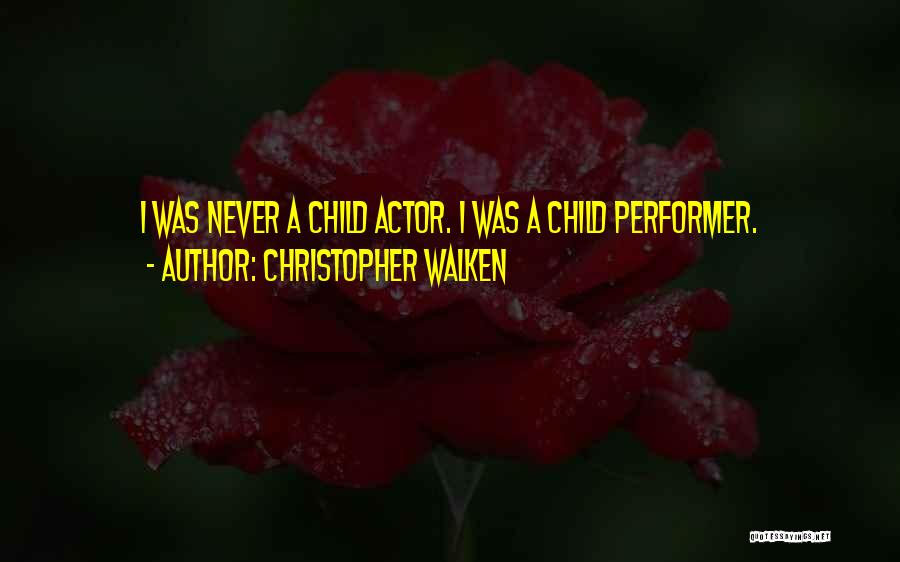 Christopher Walken Quotes: I Was Never A Child Actor. I Was A Child Performer.