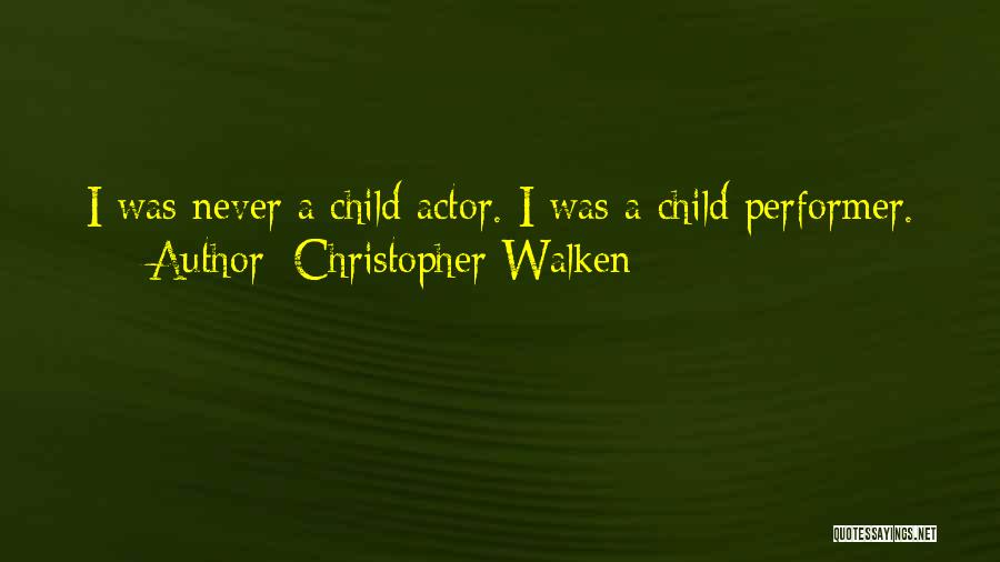 Christopher Walken Quotes: I Was Never A Child Actor. I Was A Child Performer.