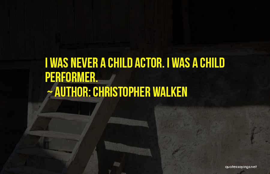 Christopher Walken Quotes: I Was Never A Child Actor. I Was A Child Performer.