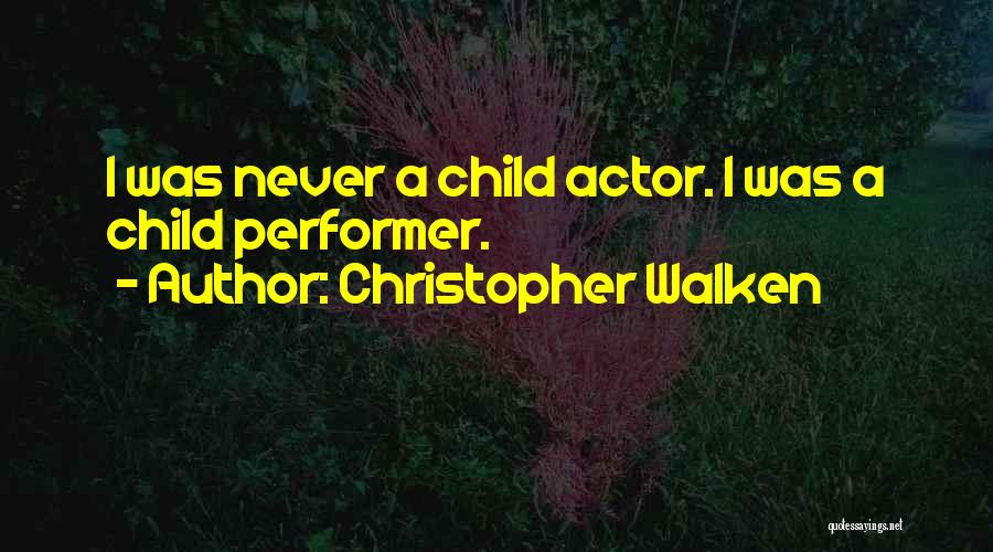 Christopher Walken Quotes: I Was Never A Child Actor. I Was A Child Performer.