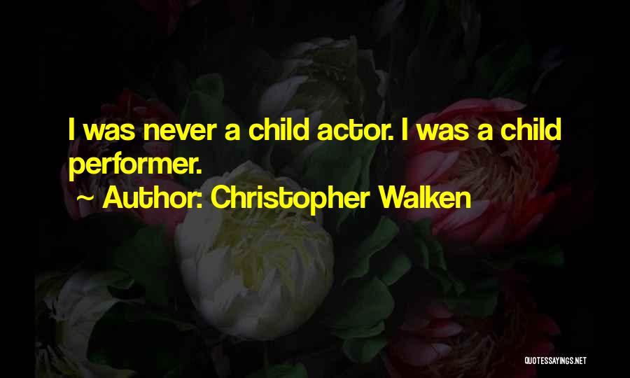 Christopher Walken Quotes: I Was Never A Child Actor. I Was A Child Performer.