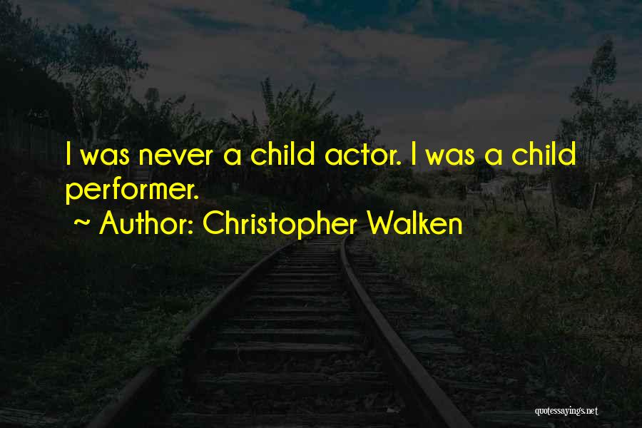 Christopher Walken Quotes: I Was Never A Child Actor. I Was A Child Performer.