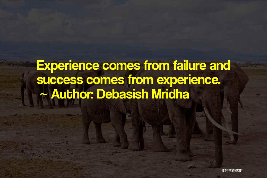 Debasish Mridha Quotes: Experience Comes From Failure And Success Comes From Experience.