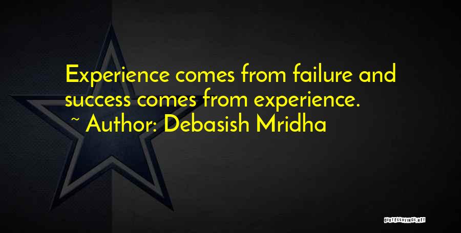 Debasish Mridha Quotes: Experience Comes From Failure And Success Comes From Experience.