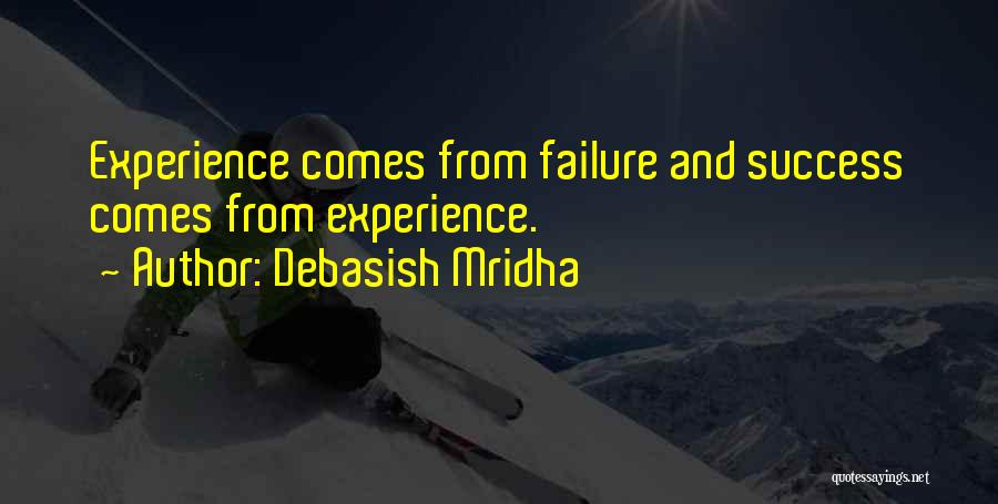 Debasish Mridha Quotes: Experience Comes From Failure And Success Comes From Experience.