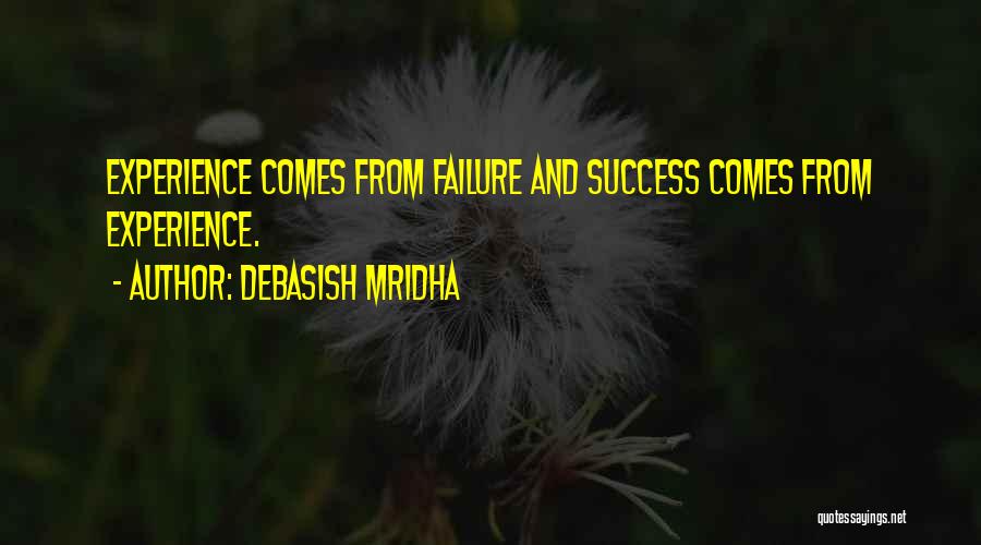 Debasish Mridha Quotes: Experience Comes From Failure And Success Comes From Experience.