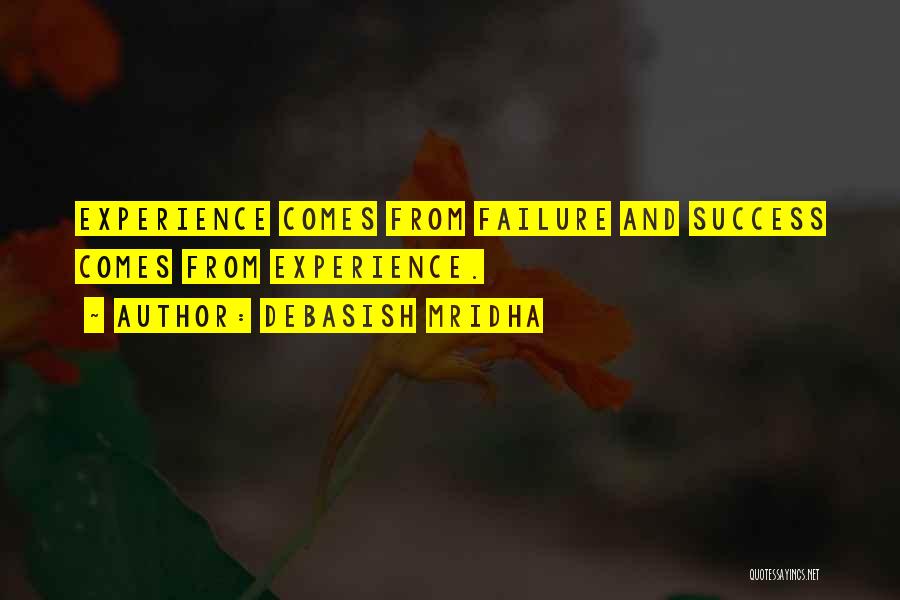 Debasish Mridha Quotes: Experience Comes From Failure And Success Comes From Experience.