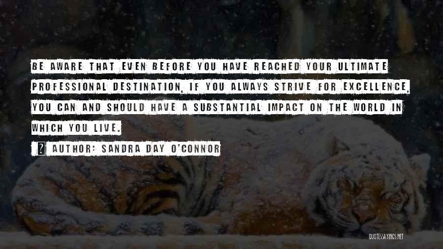 Sandra Day O'Connor Quotes: Be Aware That Even Before You Have Reached Your Ultimate Professional Destination, If You Always Strive For Excellence, You Can