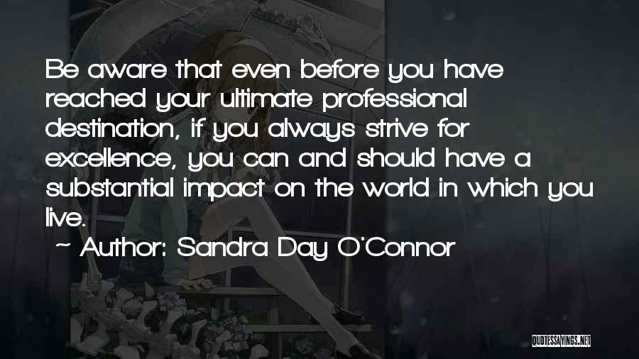 Sandra Day O'Connor Quotes: Be Aware That Even Before You Have Reached Your Ultimate Professional Destination, If You Always Strive For Excellence, You Can