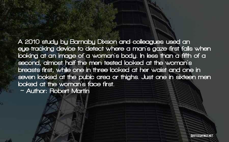 Robert Martin Quotes: A 2010 Study By Barnaby Dixson And Colleagues Used An Eye-tracking Device To Detect Where A Man's Gaze First Falls