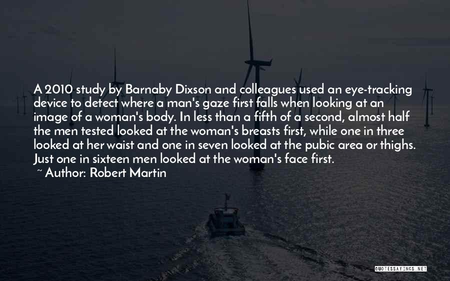 Robert Martin Quotes: A 2010 Study By Barnaby Dixson And Colleagues Used An Eye-tracking Device To Detect Where A Man's Gaze First Falls