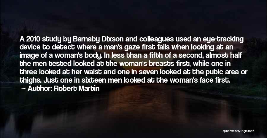 Robert Martin Quotes: A 2010 Study By Barnaby Dixson And Colleagues Used An Eye-tracking Device To Detect Where A Man's Gaze First Falls