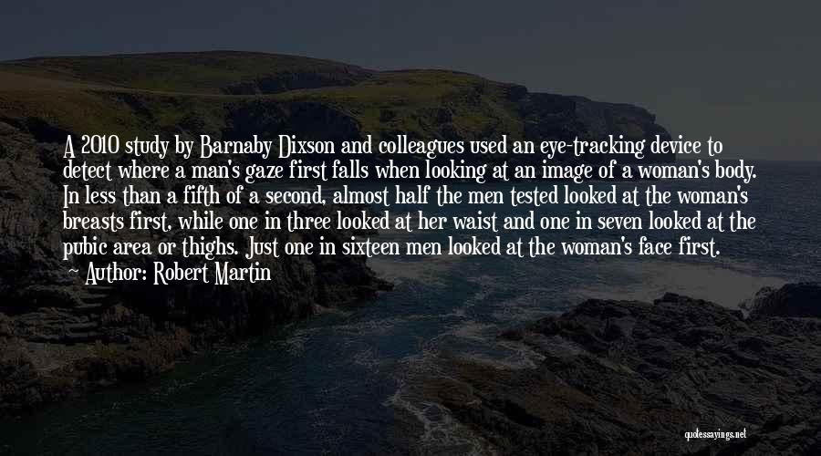 Robert Martin Quotes: A 2010 Study By Barnaby Dixson And Colleagues Used An Eye-tracking Device To Detect Where A Man's Gaze First Falls