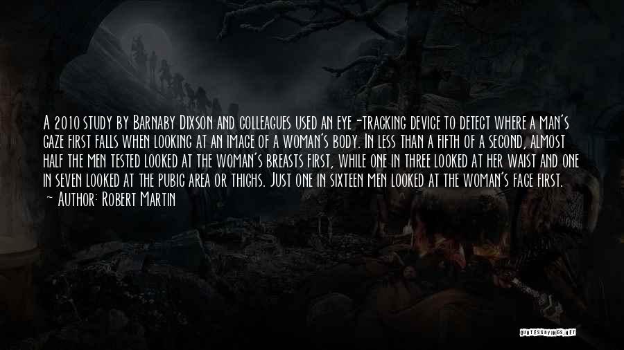 Robert Martin Quotes: A 2010 Study By Barnaby Dixson And Colleagues Used An Eye-tracking Device To Detect Where A Man's Gaze First Falls