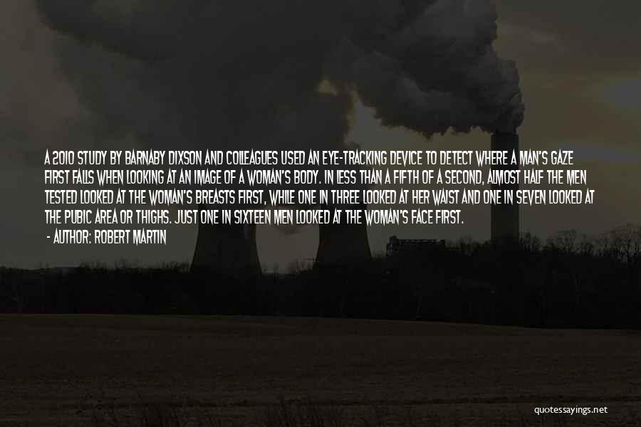 Robert Martin Quotes: A 2010 Study By Barnaby Dixson And Colleagues Used An Eye-tracking Device To Detect Where A Man's Gaze First Falls