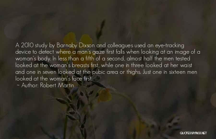 Robert Martin Quotes: A 2010 Study By Barnaby Dixson And Colleagues Used An Eye-tracking Device To Detect Where A Man's Gaze First Falls