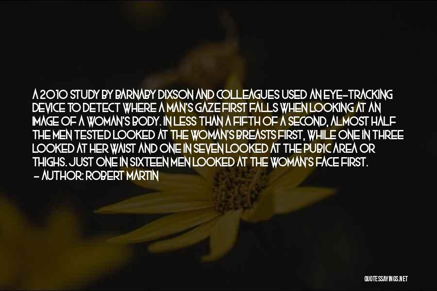 Robert Martin Quotes: A 2010 Study By Barnaby Dixson And Colleagues Used An Eye-tracking Device To Detect Where A Man's Gaze First Falls