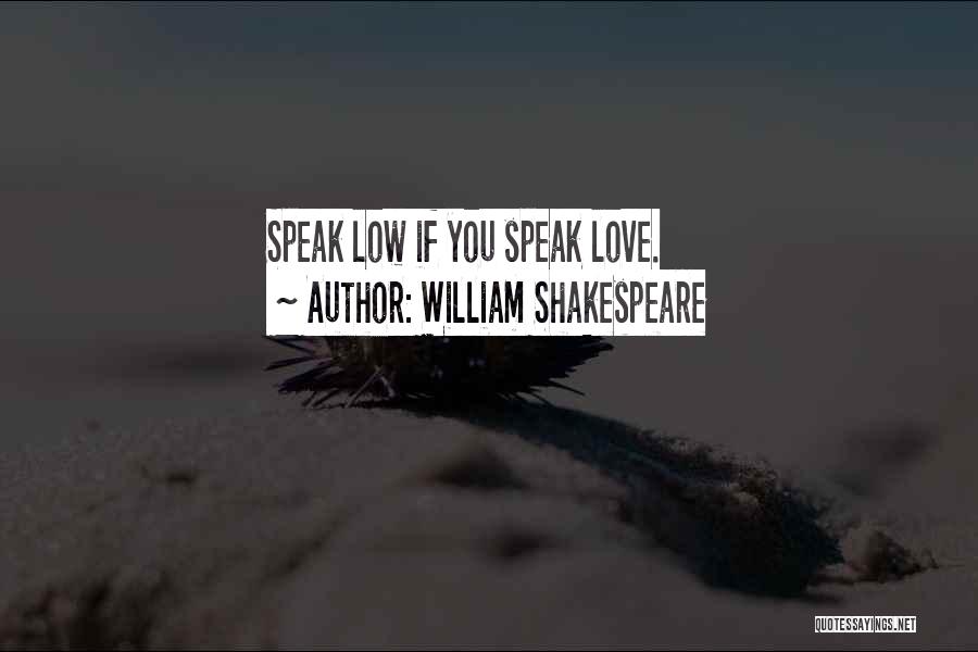 William Shakespeare Quotes: Speak Low If You Speak Love.