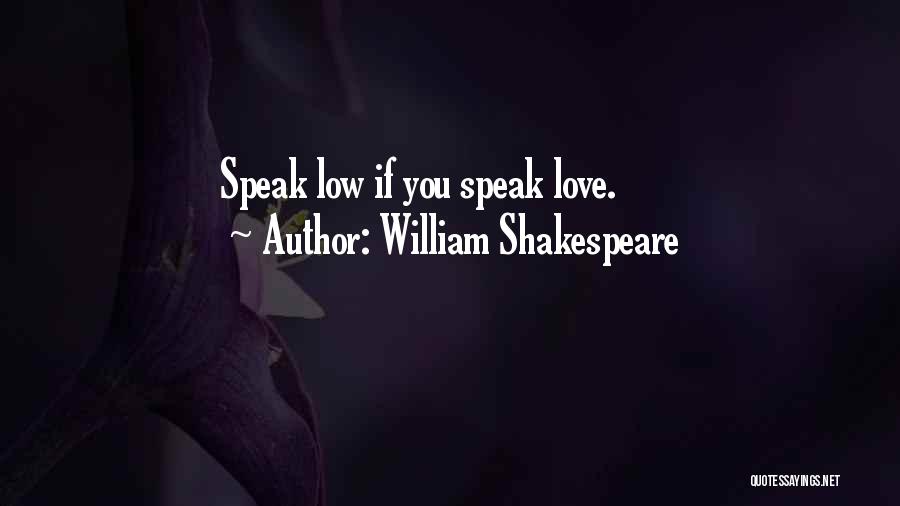 William Shakespeare Quotes: Speak Low If You Speak Love.