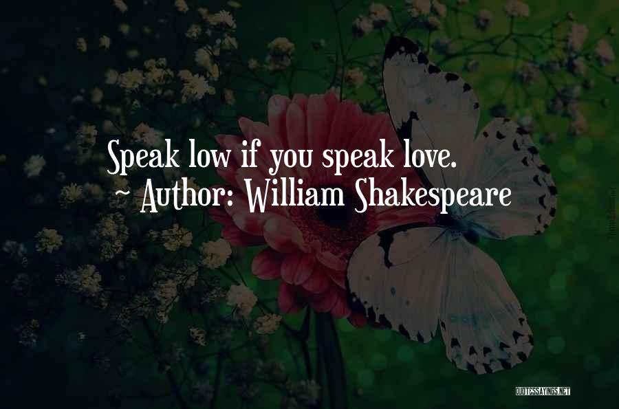 William Shakespeare Quotes: Speak Low If You Speak Love.