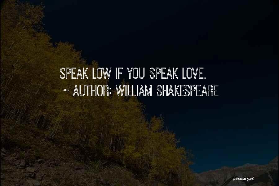 William Shakespeare Quotes: Speak Low If You Speak Love.