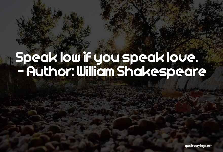 William Shakespeare Quotes: Speak Low If You Speak Love.