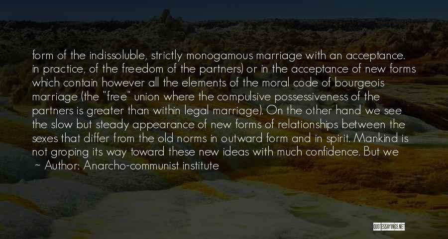 Anarcho-communist Institute Quotes: Form Of The Indissoluble, Strictly Monogamous Marriage With An Acceptance. In Practice, Of The Freedom Of The Partners) Or In