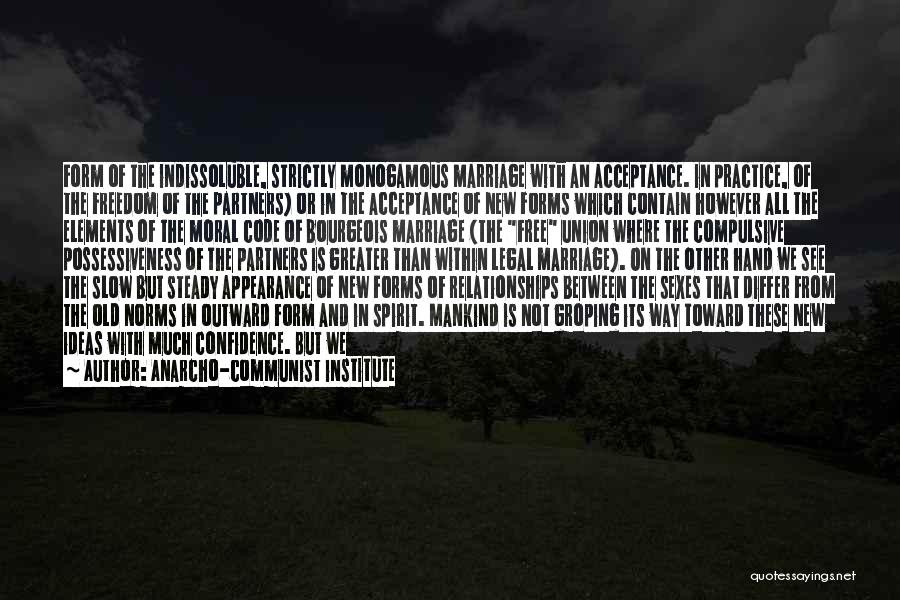 Anarcho-communist Institute Quotes: Form Of The Indissoluble, Strictly Monogamous Marriage With An Acceptance. In Practice, Of The Freedom Of The Partners) Or In