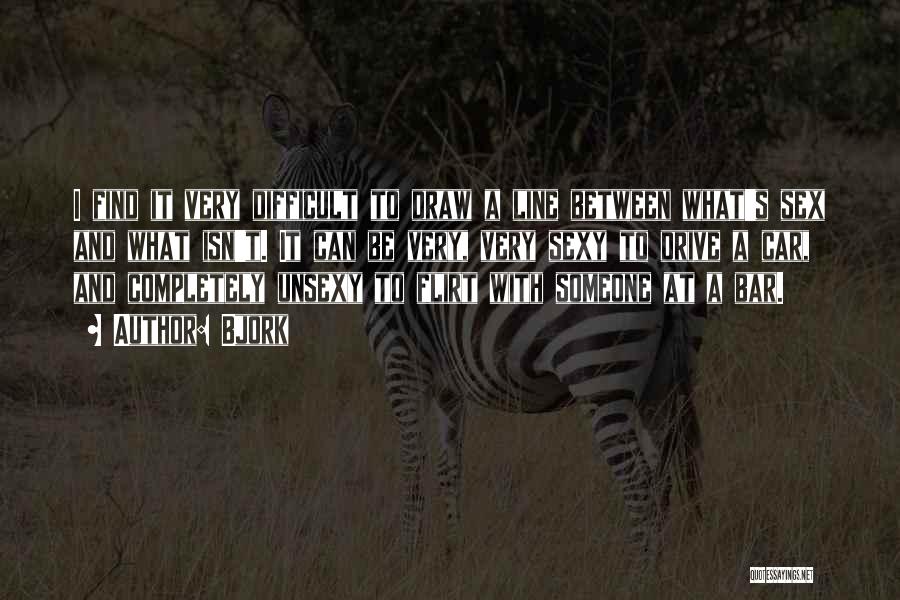 Bjork Quotes: I Find It Very Difficult To Draw A Line Between What's Sex And What Isn't. It Can Be Very, Very