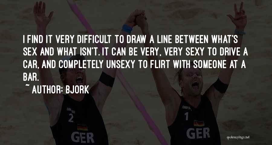 Bjork Quotes: I Find It Very Difficult To Draw A Line Between What's Sex And What Isn't. It Can Be Very, Very