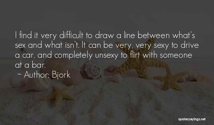 Bjork Quotes: I Find It Very Difficult To Draw A Line Between What's Sex And What Isn't. It Can Be Very, Very