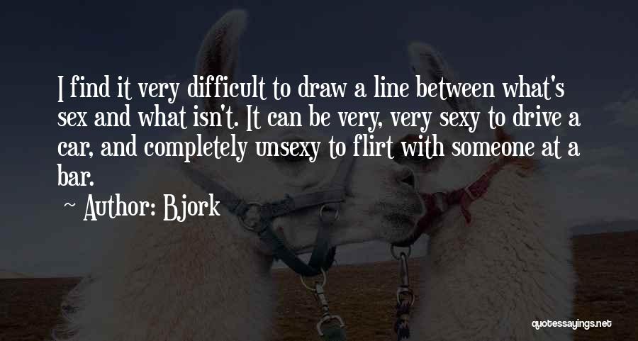 Bjork Quotes: I Find It Very Difficult To Draw A Line Between What's Sex And What Isn't. It Can Be Very, Very