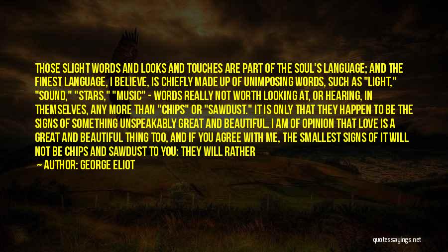 George Eliot Quotes: Those Slight Words And Looks And Touches Are Part Of The Soul's Language; And The Finest Language, I Believe, Is