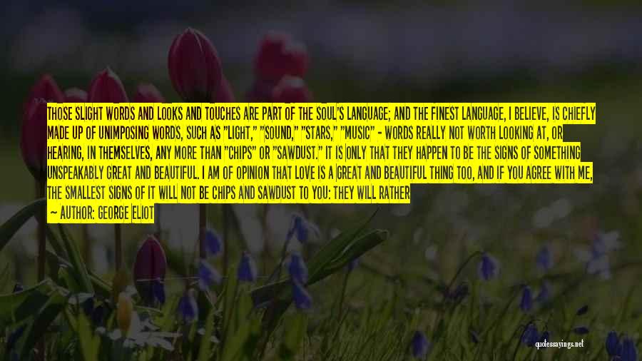 George Eliot Quotes: Those Slight Words And Looks And Touches Are Part Of The Soul's Language; And The Finest Language, I Believe, Is