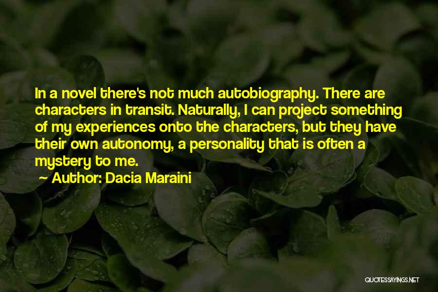 Dacia Maraini Quotes: In A Novel There's Not Much Autobiography. There Are Characters In Transit. Naturally, I Can Project Something Of My Experiences