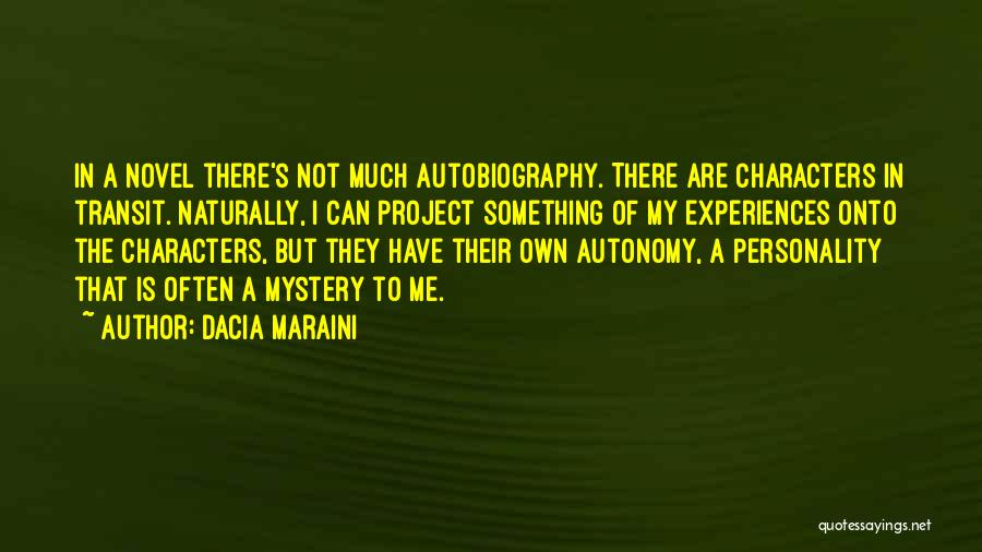 Dacia Maraini Quotes: In A Novel There's Not Much Autobiography. There Are Characters In Transit. Naturally, I Can Project Something Of My Experiences