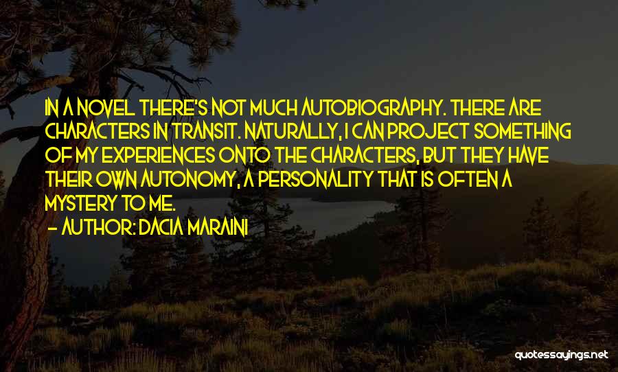 Dacia Maraini Quotes: In A Novel There's Not Much Autobiography. There Are Characters In Transit. Naturally, I Can Project Something Of My Experiences