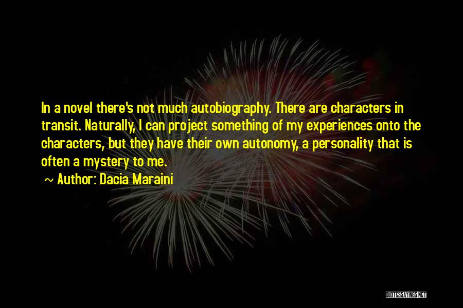 Dacia Maraini Quotes: In A Novel There's Not Much Autobiography. There Are Characters In Transit. Naturally, I Can Project Something Of My Experiences