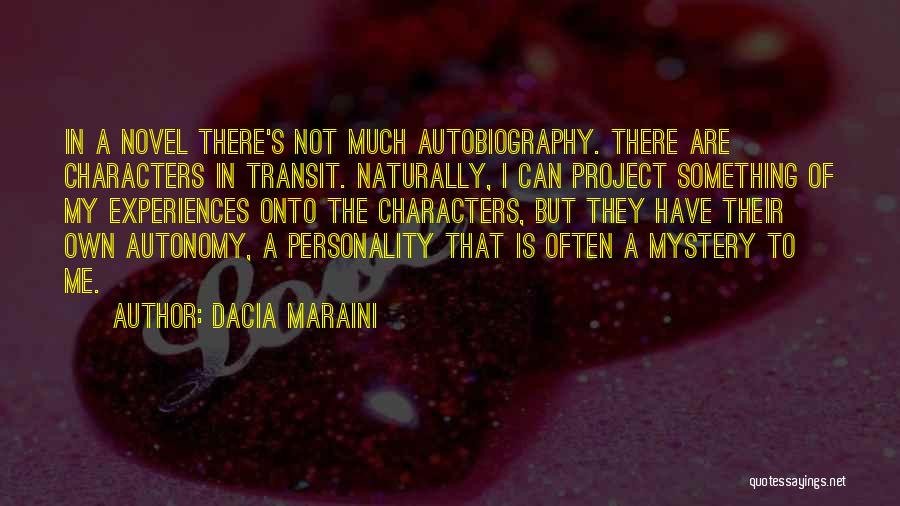 Dacia Maraini Quotes: In A Novel There's Not Much Autobiography. There Are Characters In Transit. Naturally, I Can Project Something Of My Experiences