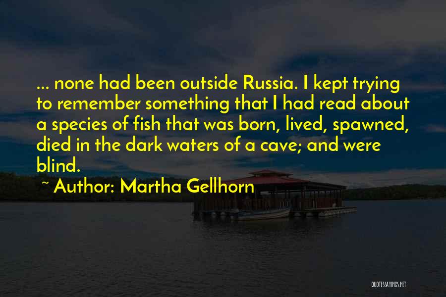 Martha Gellhorn Quotes: ... None Had Been Outside Russia. I Kept Trying To Remember Something That I Had Read About A Species Of