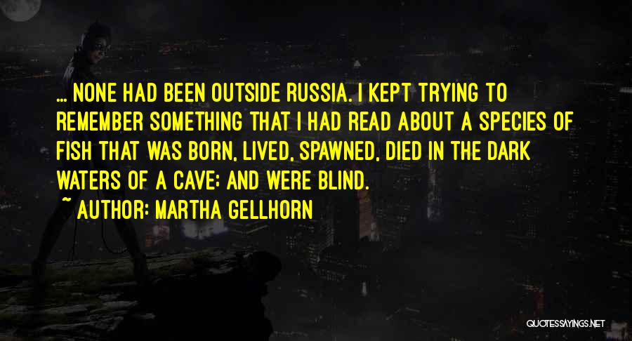 Martha Gellhorn Quotes: ... None Had Been Outside Russia. I Kept Trying To Remember Something That I Had Read About A Species Of