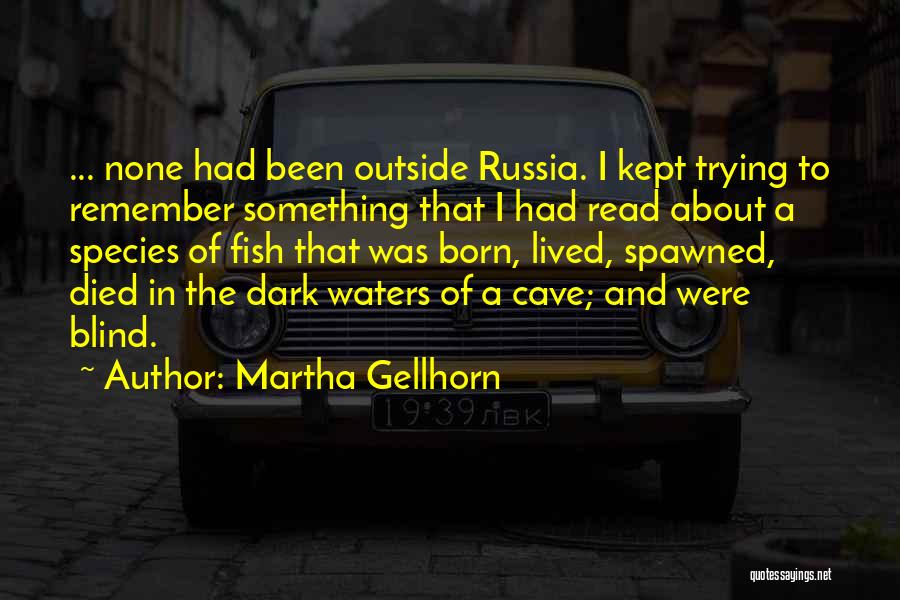 Martha Gellhorn Quotes: ... None Had Been Outside Russia. I Kept Trying To Remember Something That I Had Read About A Species Of