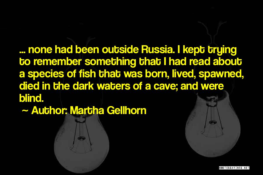 Martha Gellhorn Quotes: ... None Had Been Outside Russia. I Kept Trying To Remember Something That I Had Read About A Species Of