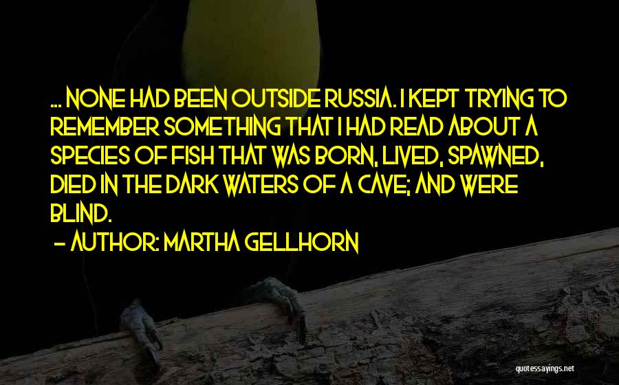 Martha Gellhorn Quotes: ... None Had Been Outside Russia. I Kept Trying To Remember Something That I Had Read About A Species Of