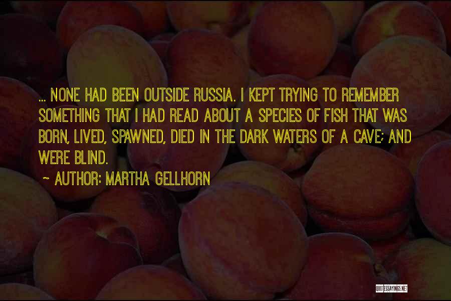 Martha Gellhorn Quotes: ... None Had Been Outside Russia. I Kept Trying To Remember Something That I Had Read About A Species Of