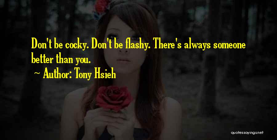 Tony Hsieh Quotes: Don't Be Cocky. Don't Be Flashy. There's Always Someone Better Than You.