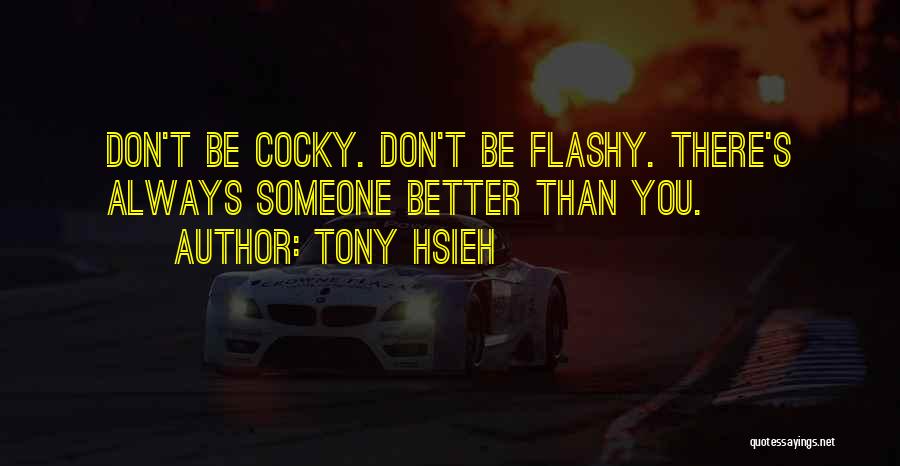 Tony Hsieh Quotes: Don't Be Cocky. Don't Be Flashy. There's Always Someone Better Than You.