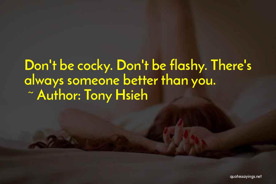 Tony Hsieh Quotes: Don't Be Cocky. Don't Be Flashy. There's Always Someone Better Than You.